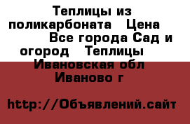 Теплицы из поликарбоната › Цена ­ 12 000 - Все города Сад и огород » Теплицы   . Ивановская обл.,Иваново г.